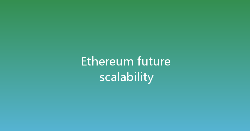 Ethereum future scalability 