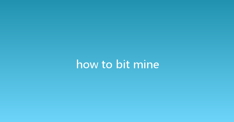 how to bit mine 